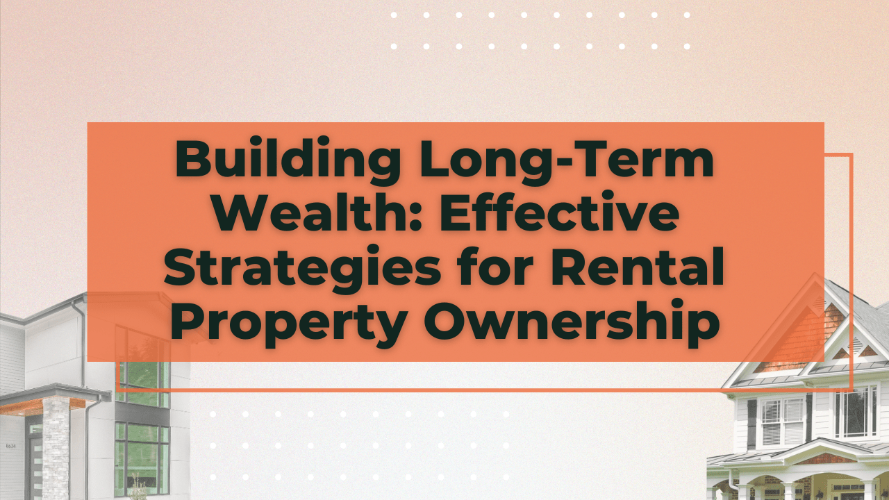 Building Long-Term Wealth: Effective Strategies for Rental Property Ownership